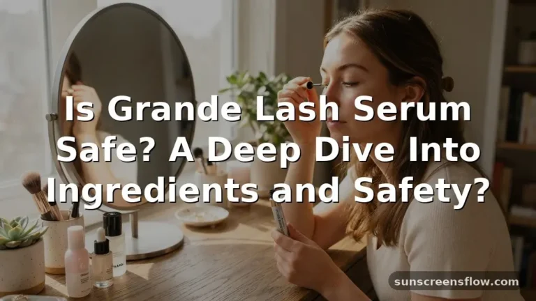 is grande lash serum safe