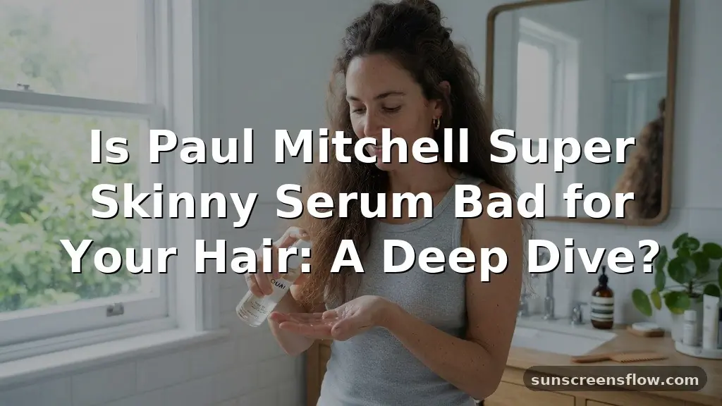 is paul mitchell super skinny serum bad for your hair