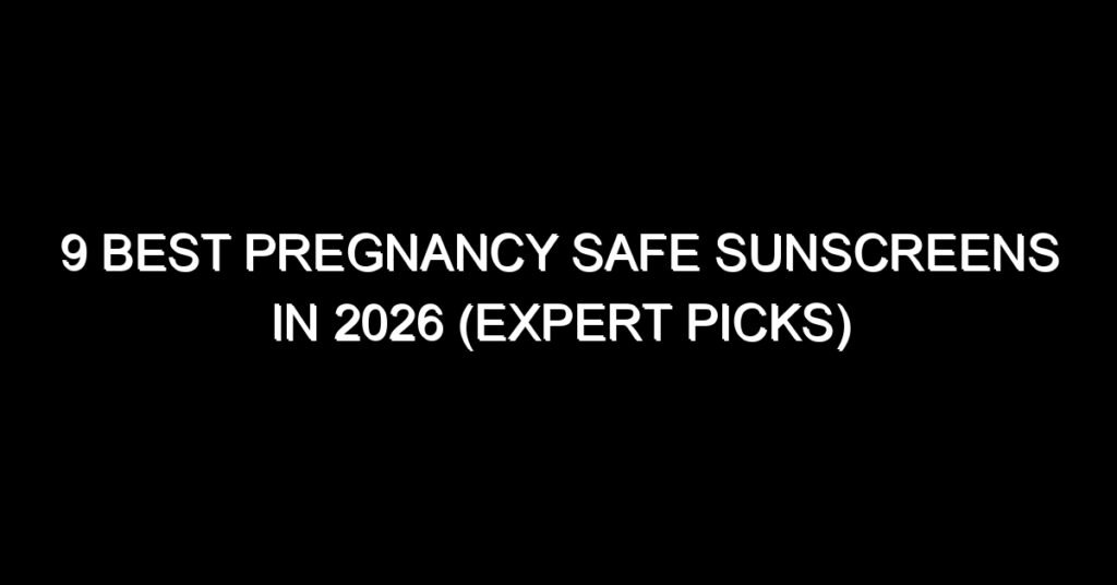 9 Best Pregnancy Safe Sunscreens in 2026 (Expert Picks)